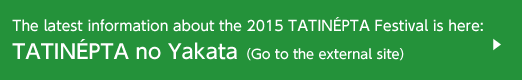 The latest information about the 2015 TATINÉPTA Festival is here: TATINÉPTA no Yakata (Go to the external site)
